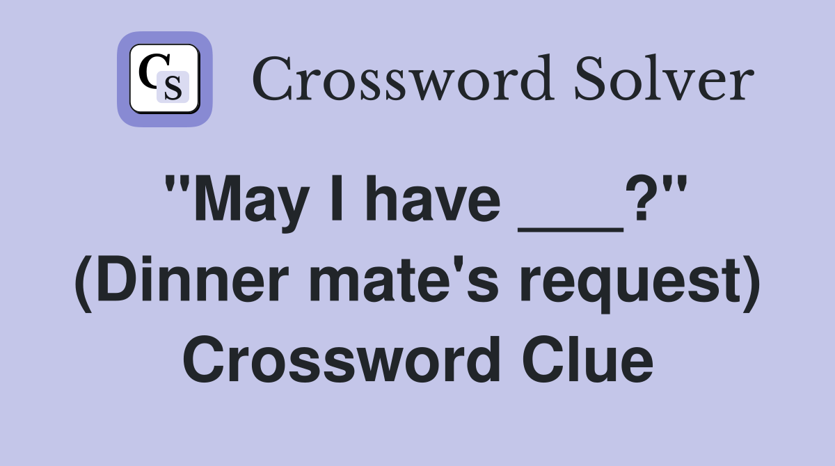 "May I have ___?" (Dinner mate's request) Crossword Clue