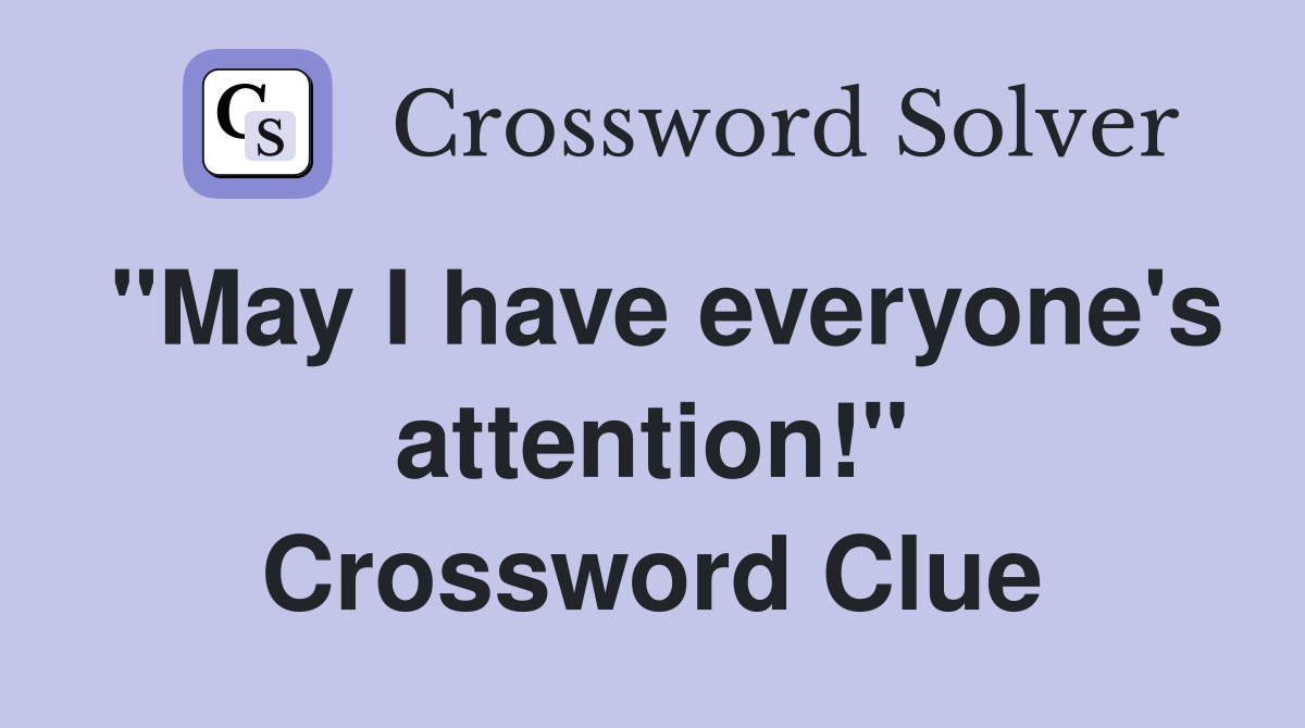 "May I have everyone's attention!" Crossword Clue