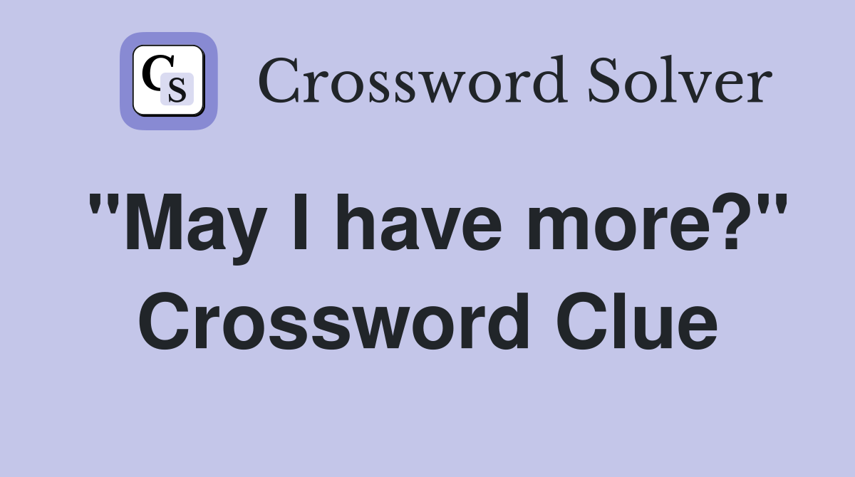 "May I have more?" Crossword Clue