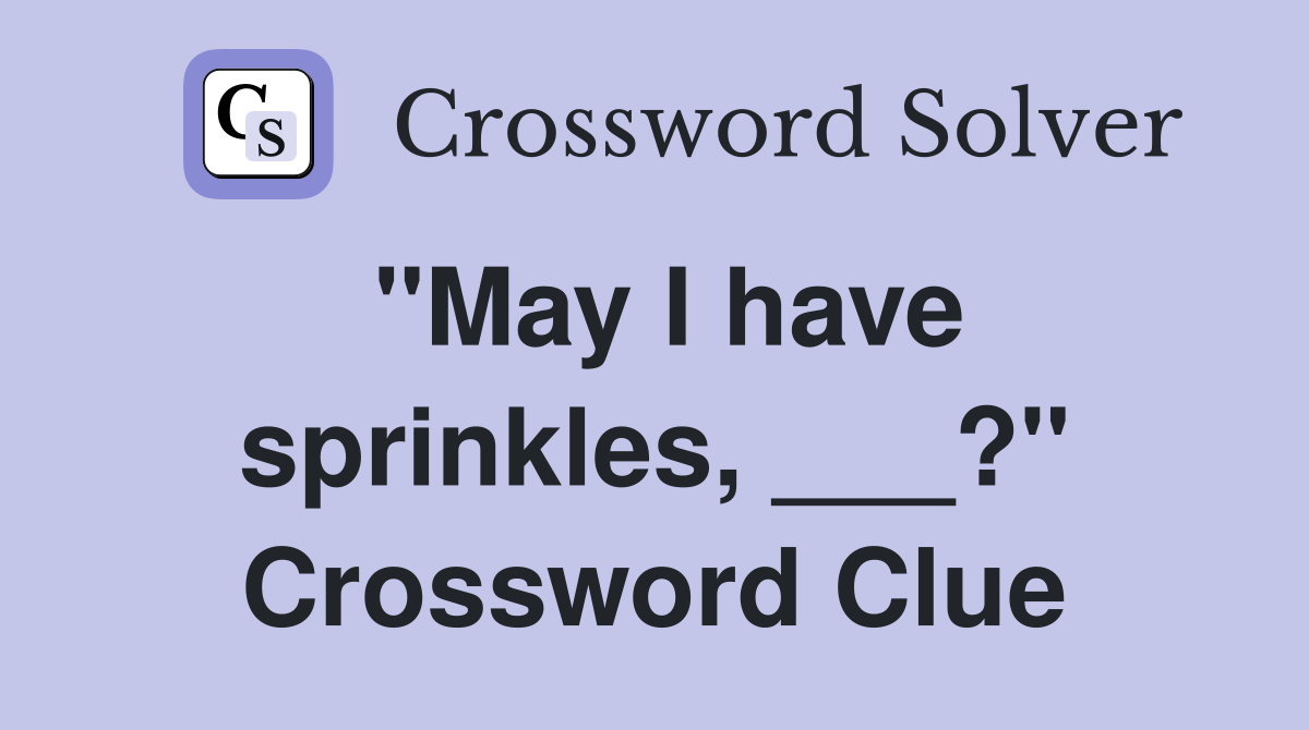 "May I have sprinkles, ___?" Crossword Clue