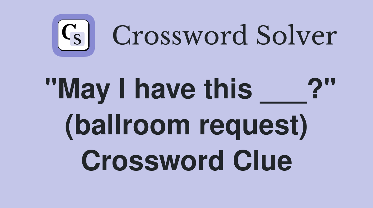 "May I have this ___?" (ballroom request) Crossword Clue