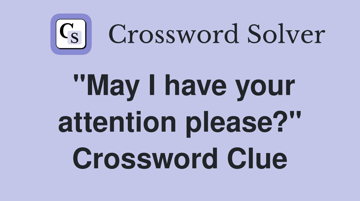 "May I have your attention please?" Crossword Clue