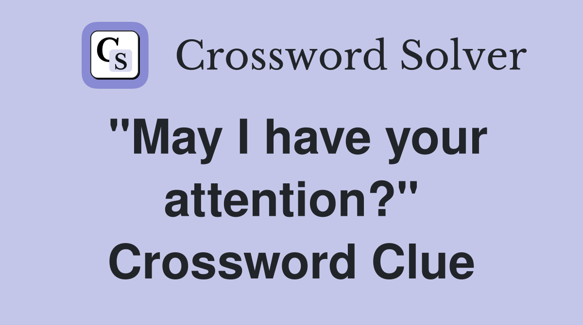 "May I have your attention?" Crossword Clue