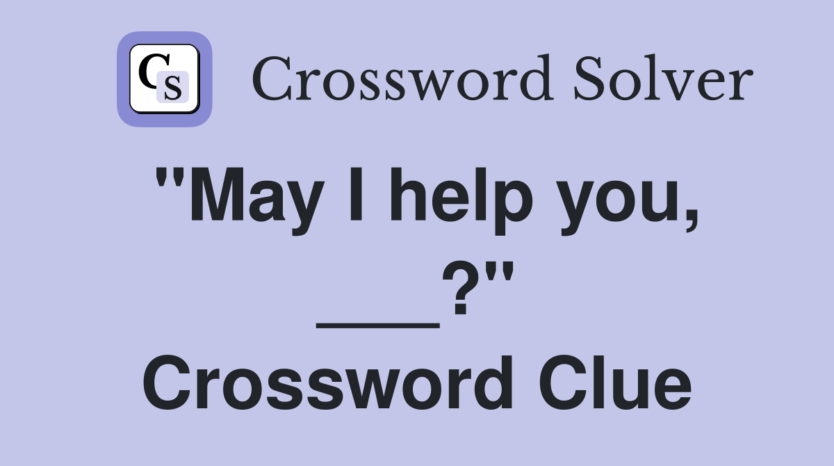 "May I help you, ___?" Crossword Clue