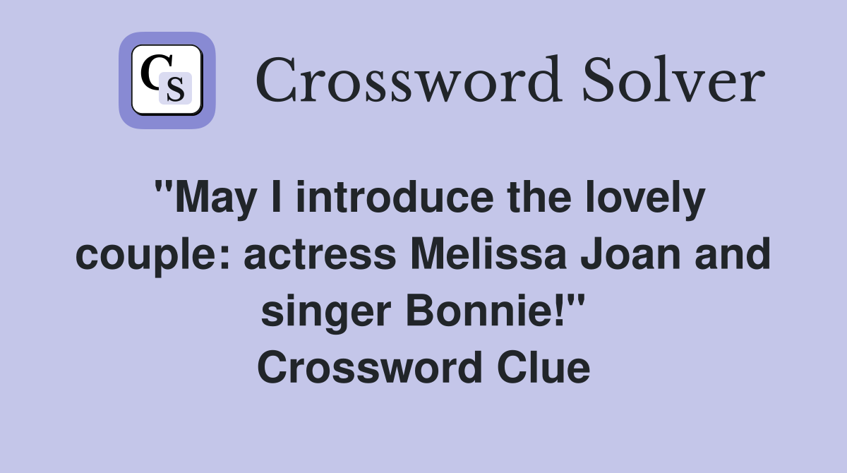 "May I introduce the lovely couple: actress Melissa Joan and singer Bonnie!" Crossword Clue