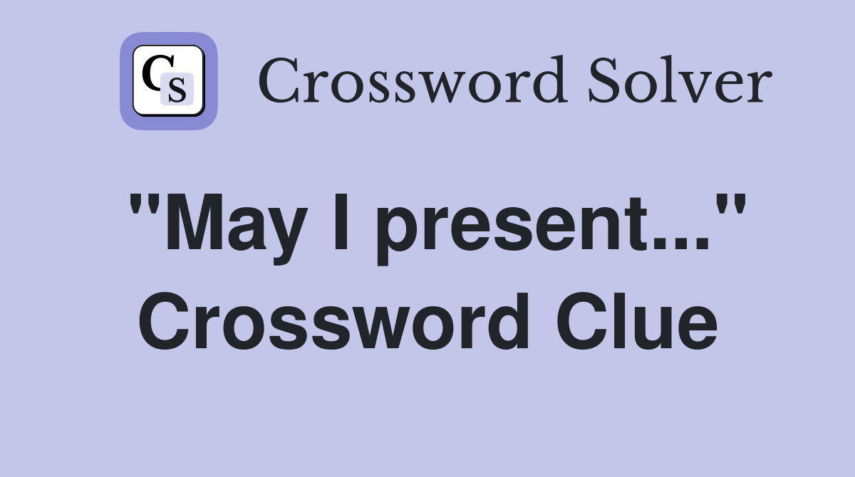 "May I present..." Crossword Clue