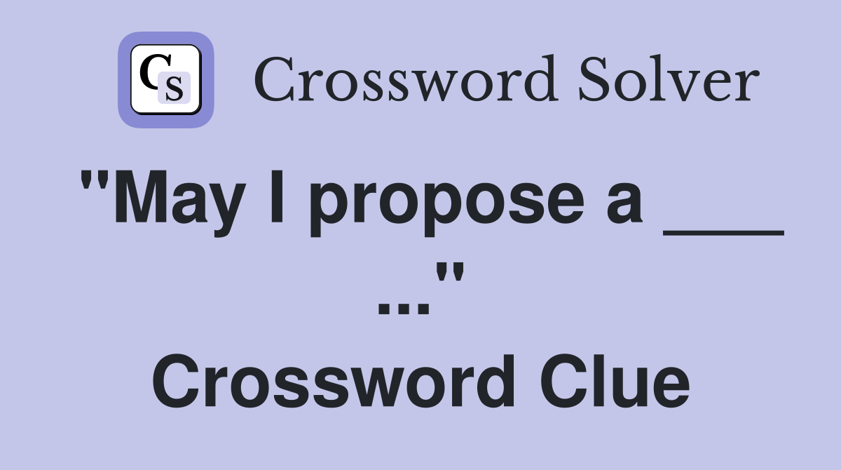 "May I propose a ___ ..." Crossword Clue