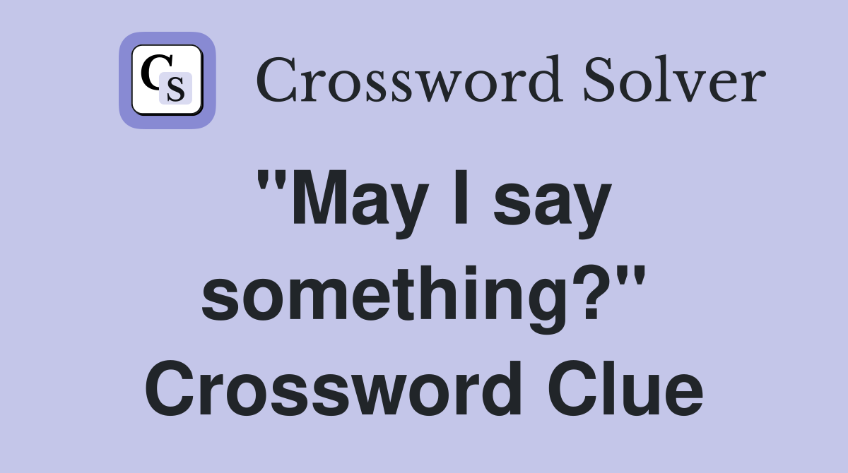 "May I say something?" Crossword Clue