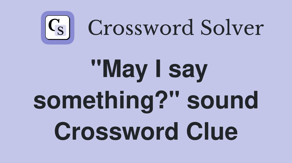 "May I say something?" sound Crossword Clue