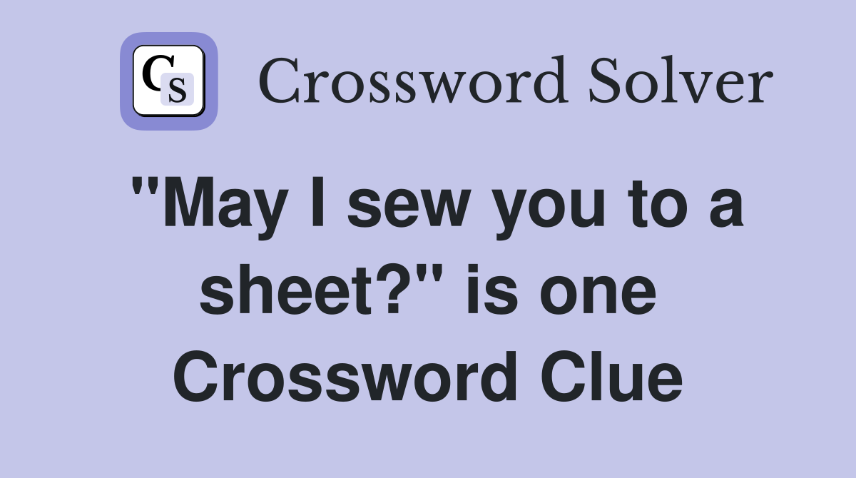 "May I sew you to a sheet?" is one Crossword Clue