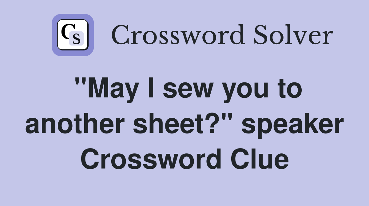 "May I sew you to another sheet?" speaker Crossword Clue