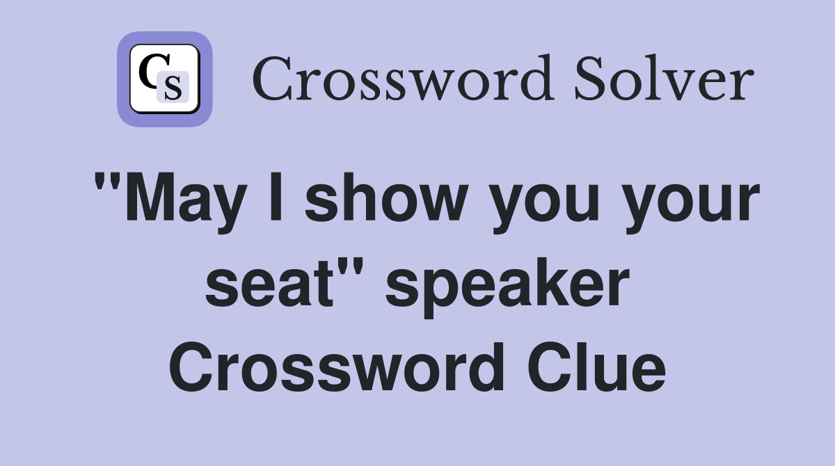 "May I show you your seat" speaker Crossword Clue