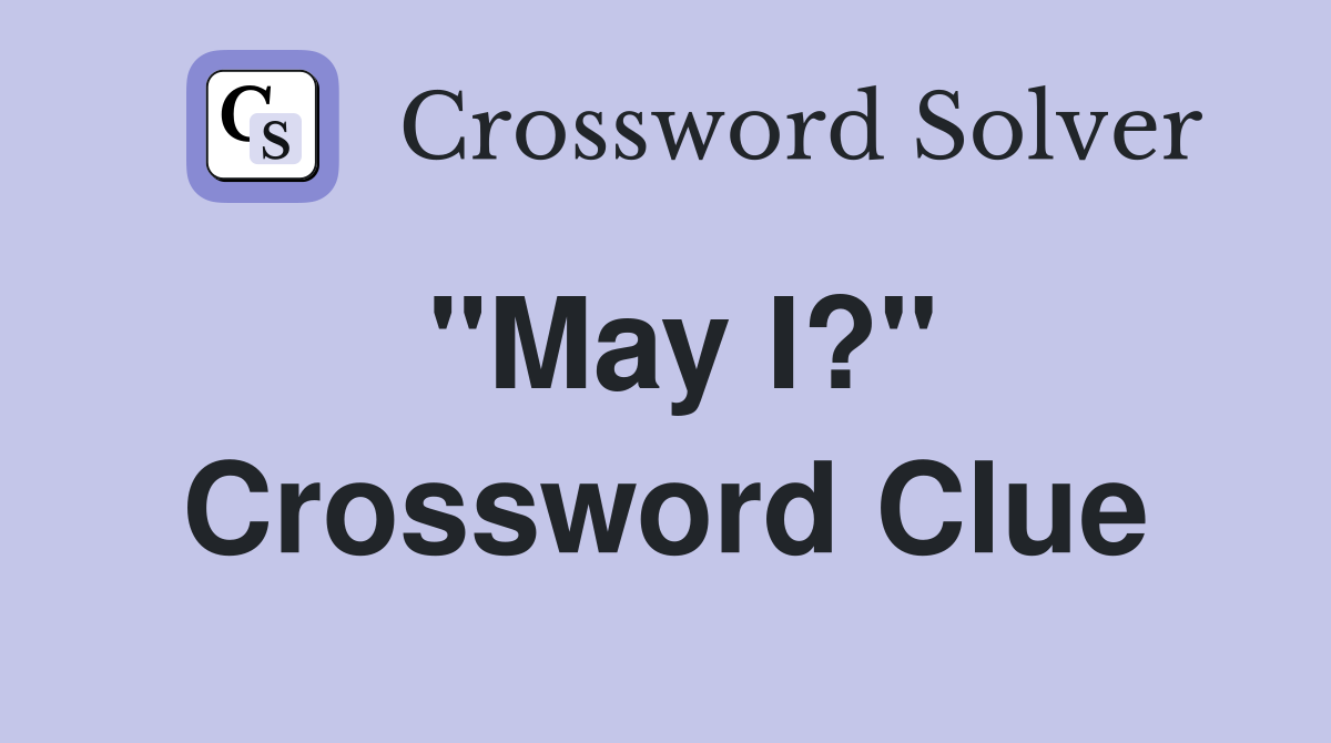 "May I?" Crossword Clue