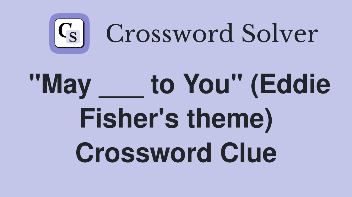 "May ___ to You" (Eddie Fisher's theme) Crossword Clue