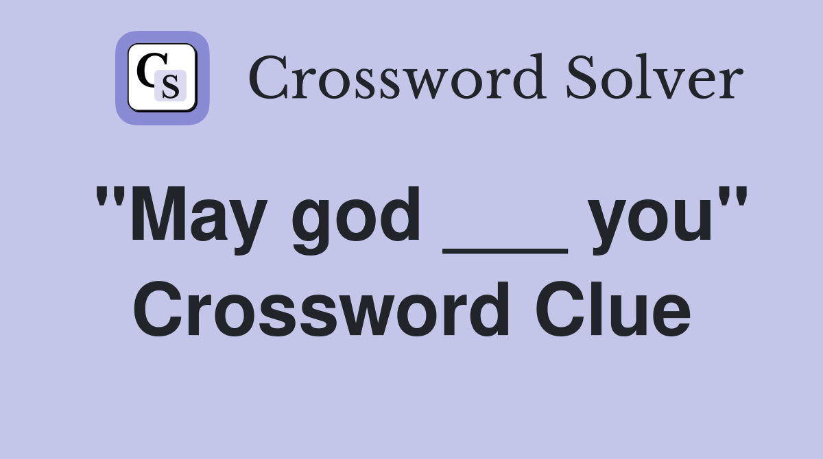 "May god ___ you" Crossword Clue