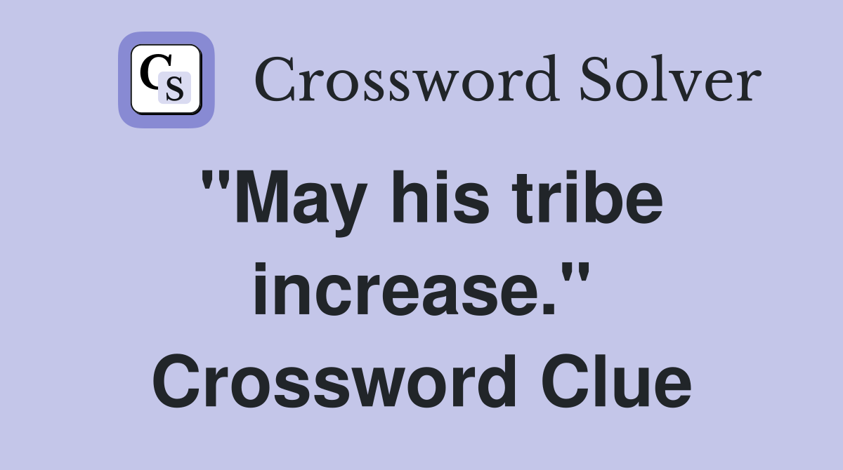 "May his tribe increase." Crossword Clue
