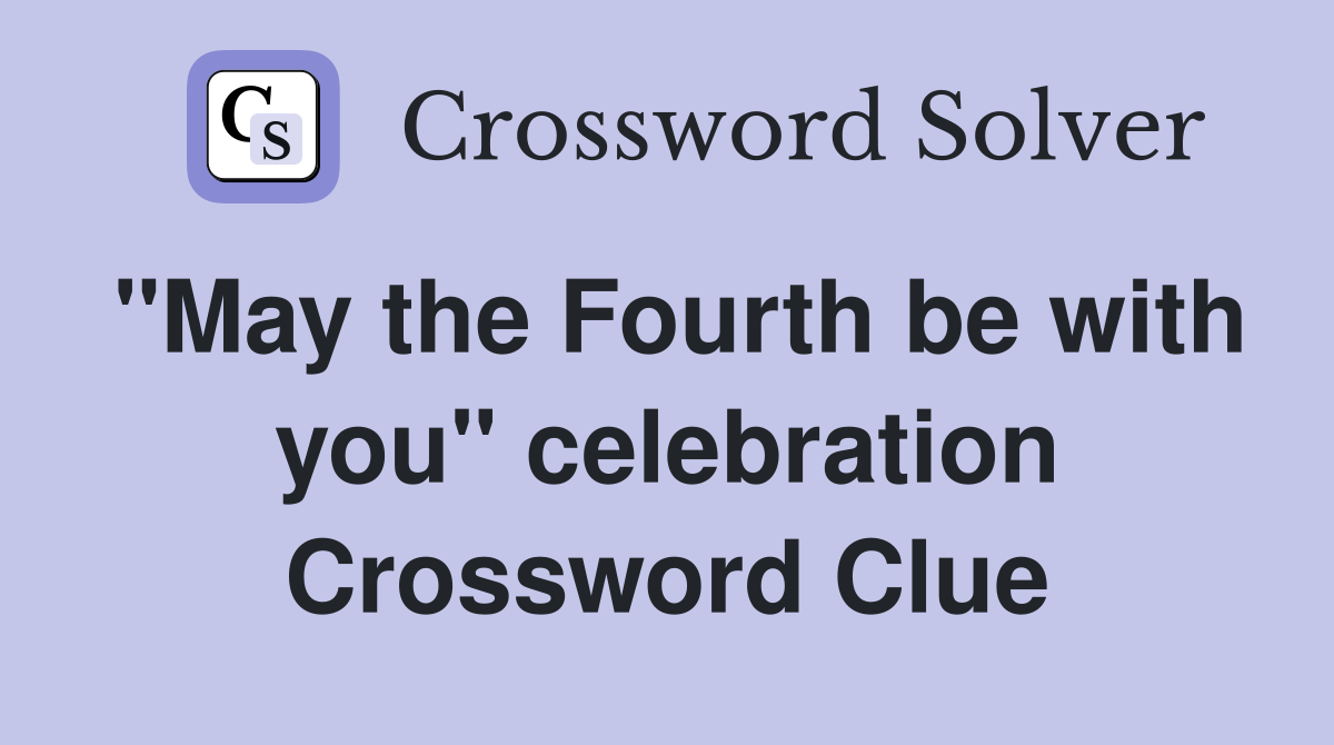"May the Fourth be with you" celebration Crossword Clue