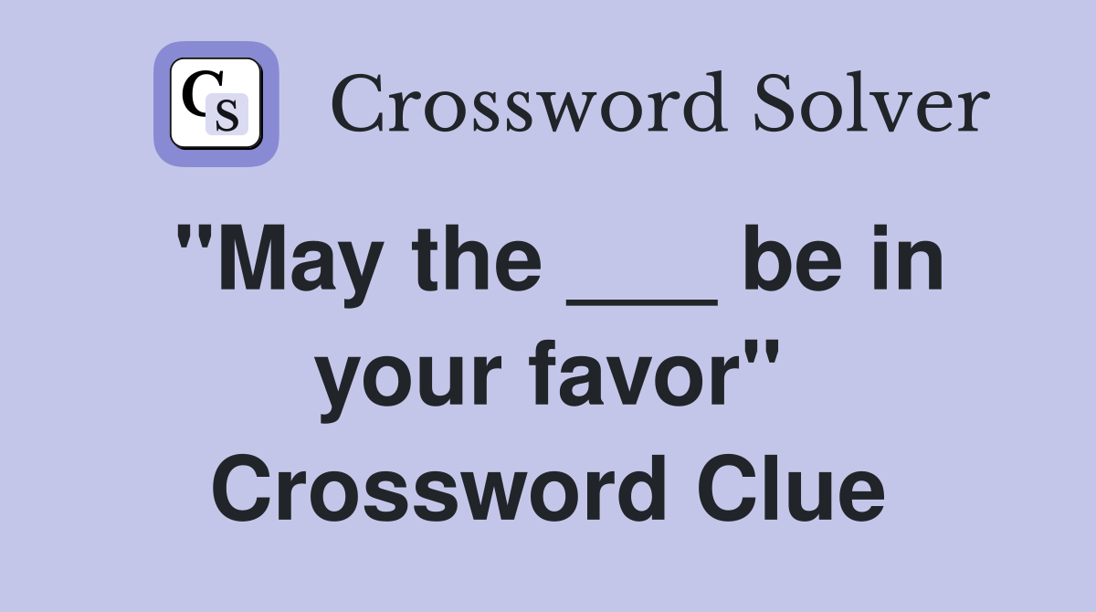 "May the ___ be in your favor" Crossword Clue