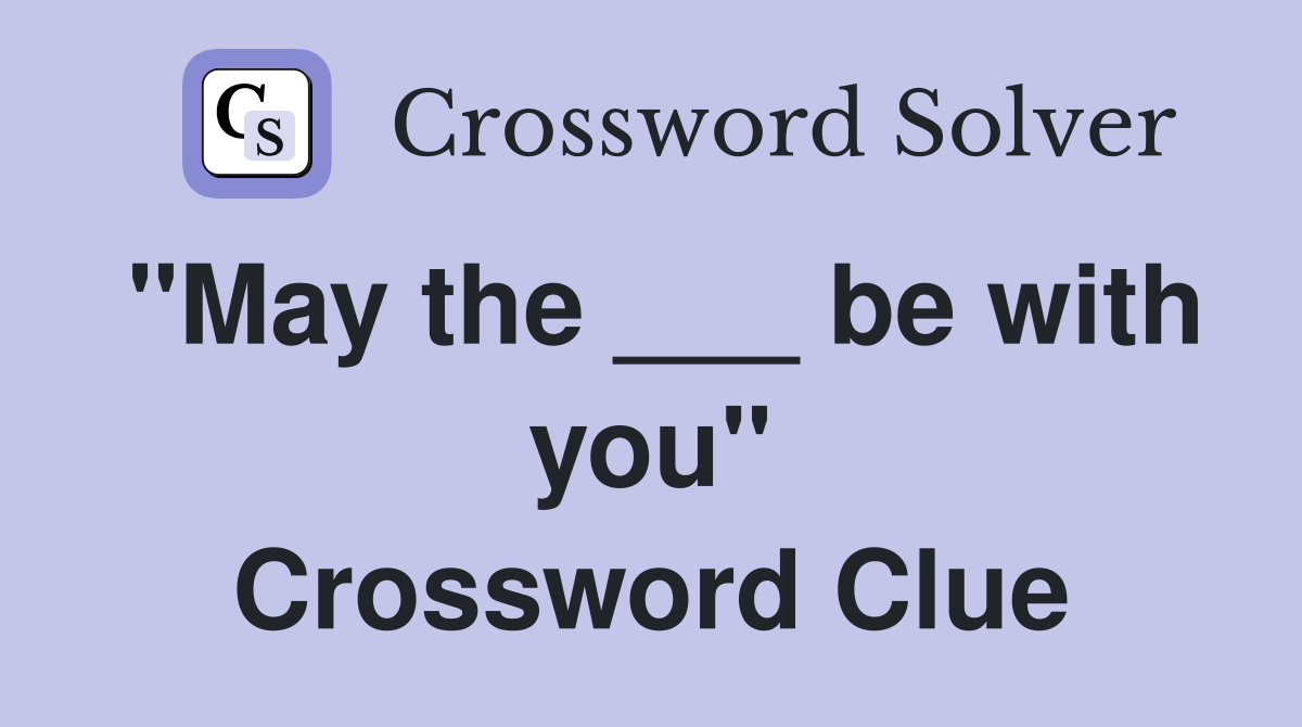 "May the ___ be with you" Crossword Clue