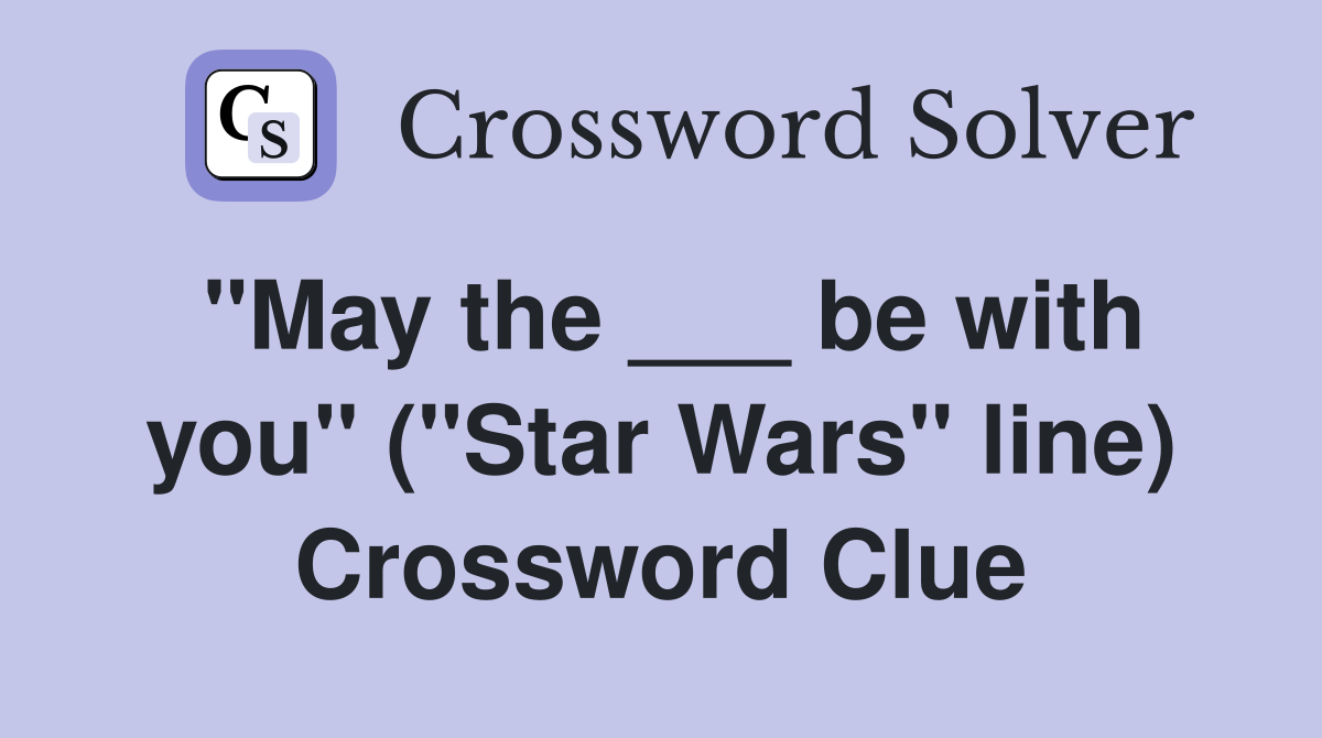 "May the ___ be with you" ("Star Wars" line) Crossword Clue