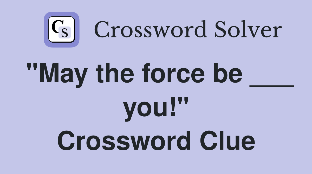 "May the force be ___ you!" Crossword Clue
