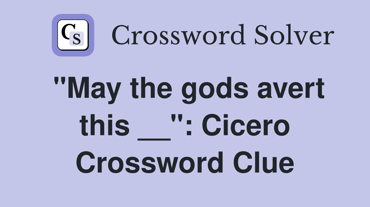 "May the gods avert this __": Cicero Crossword Clue