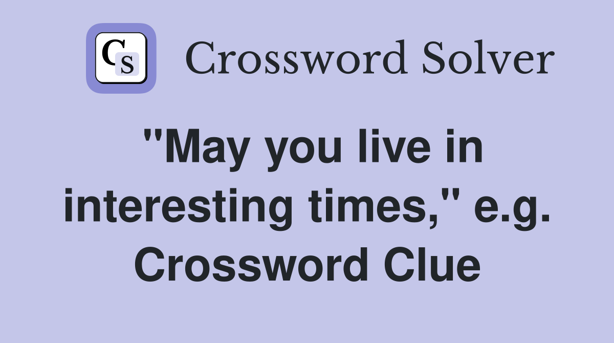"May you live in interesting times," e.g. Crossword Clue