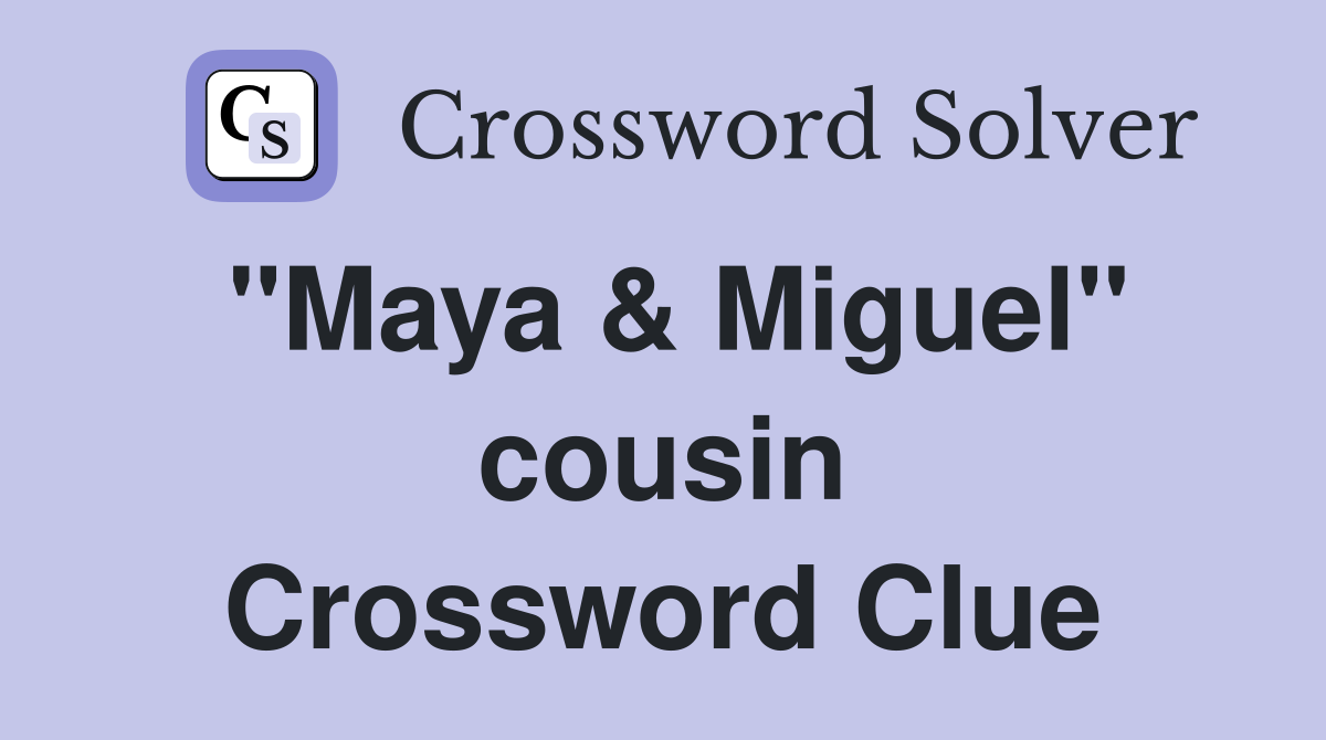 "Maya & Miguel" cousin Crossword Clue