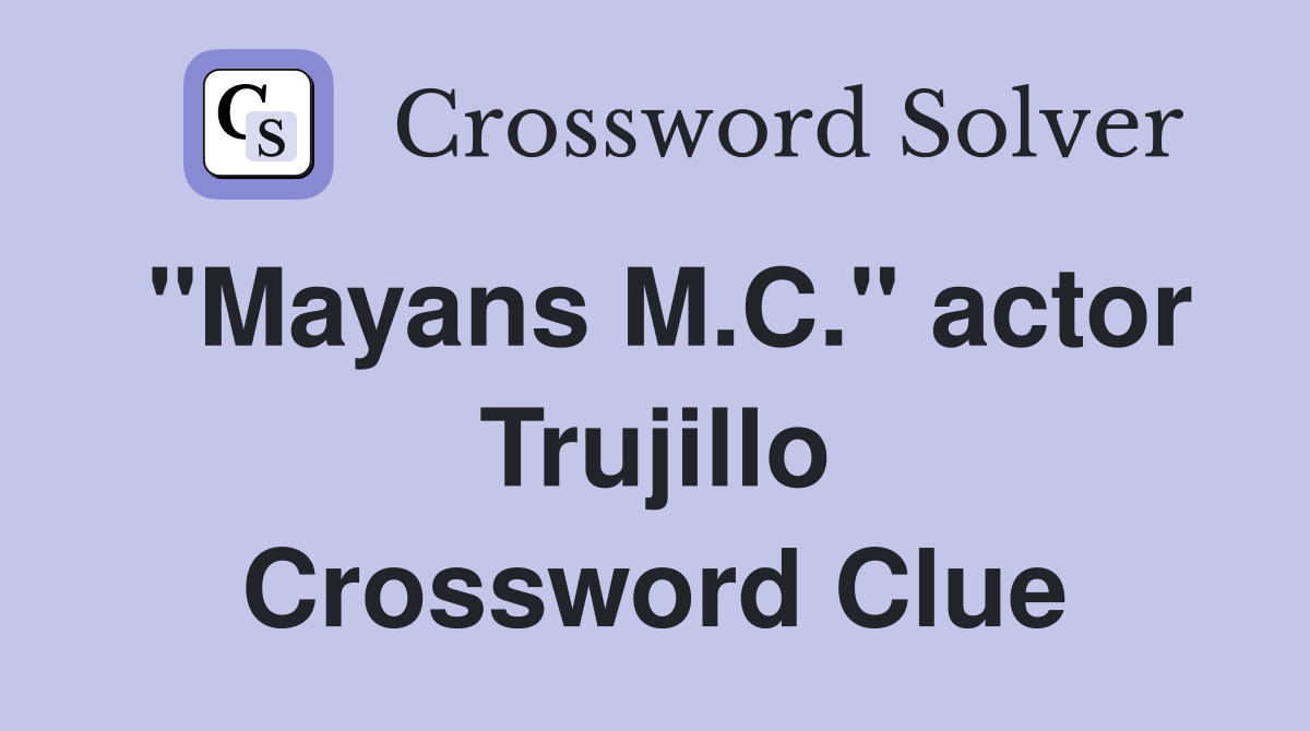 "Mayans M.C." actor Trujillo Crossword Clue