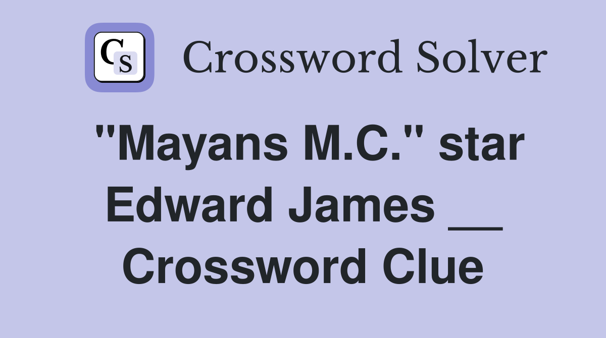 "Mayans M.C." star Edward James __ Crossword Clue