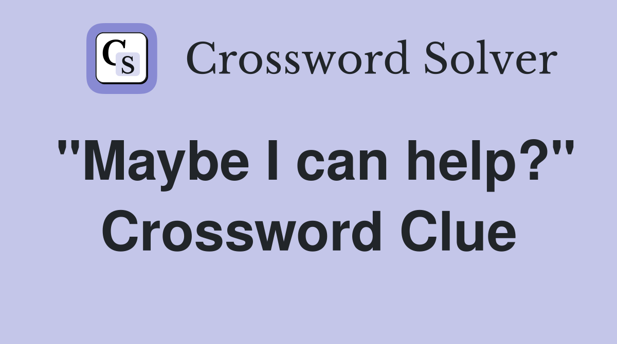 "Maybe I can help?" Crossword Clue