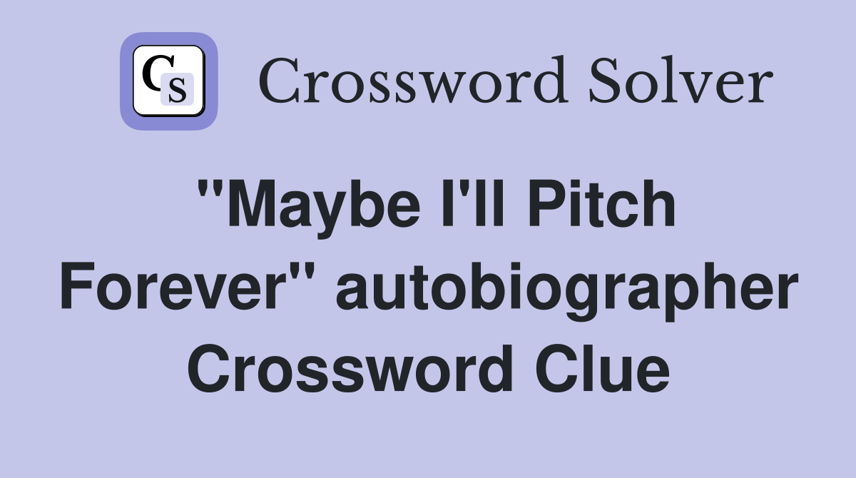 "Maybe I'll Pitch Forever" autobiographer Crossword Clue