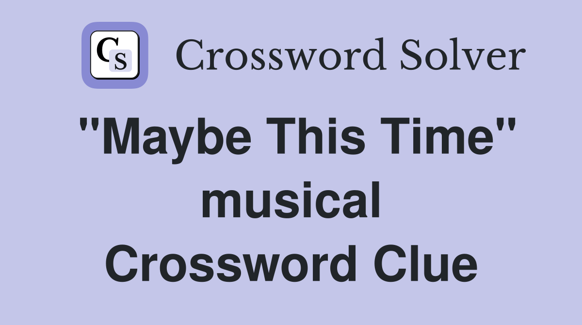 "Maybe This Time" musical Crossword Clue