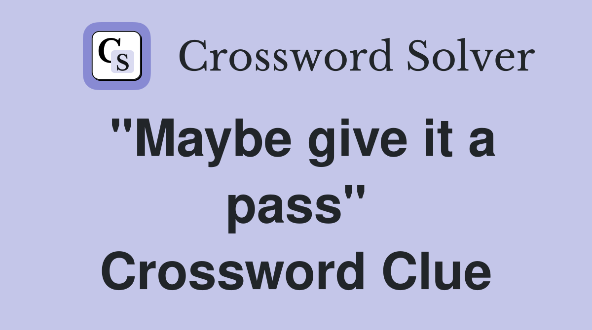"Maybe give it a pass" Crossword Clue