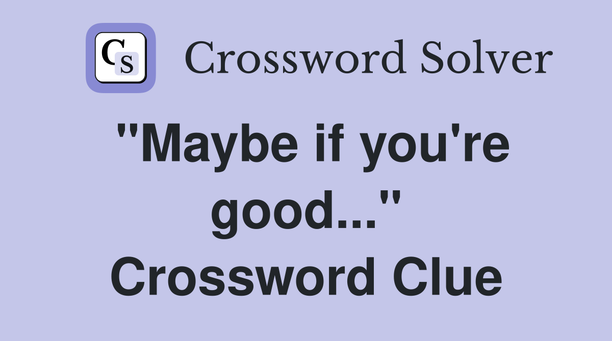 "Maybe if you're good..." Crossword Clue