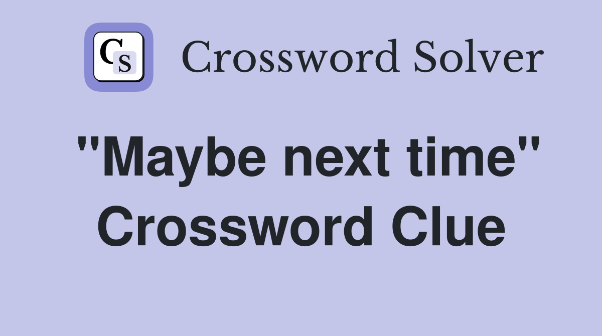 "Maybe next time" Crossword Clue