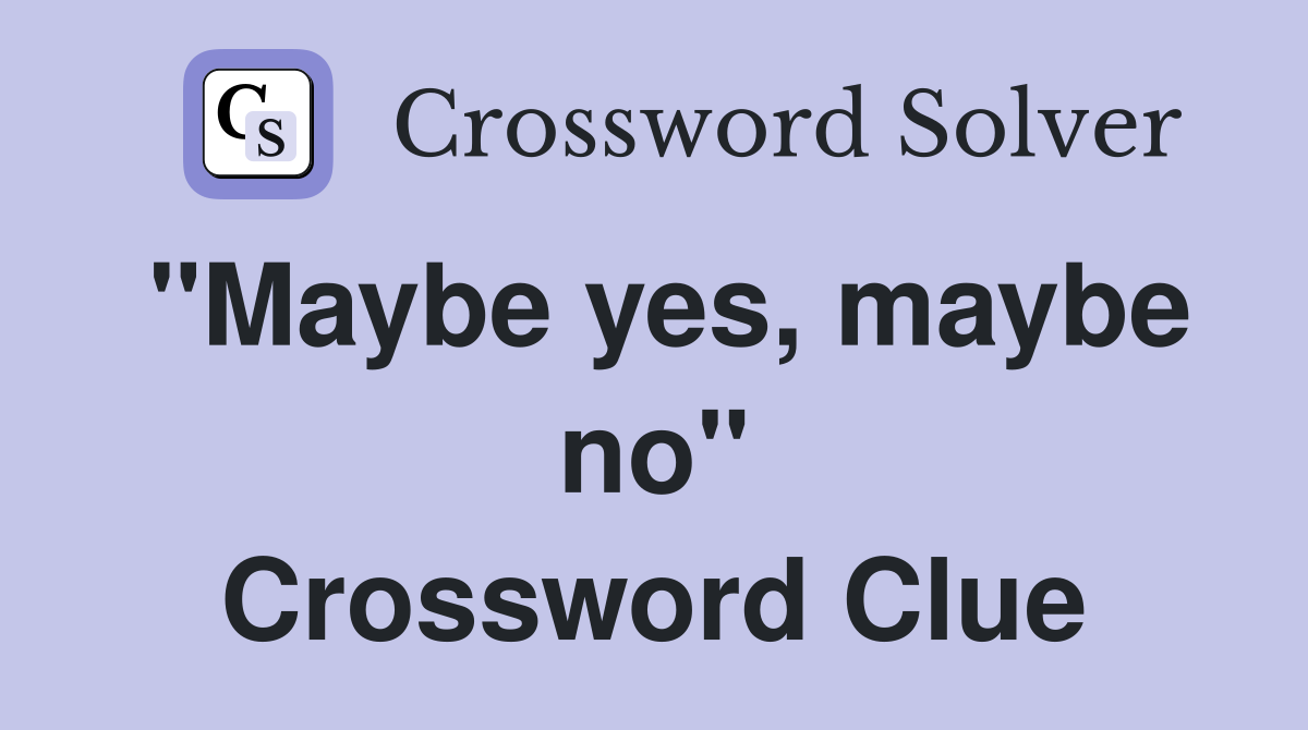 "Maybe yes, maybe no" Crossword Clue