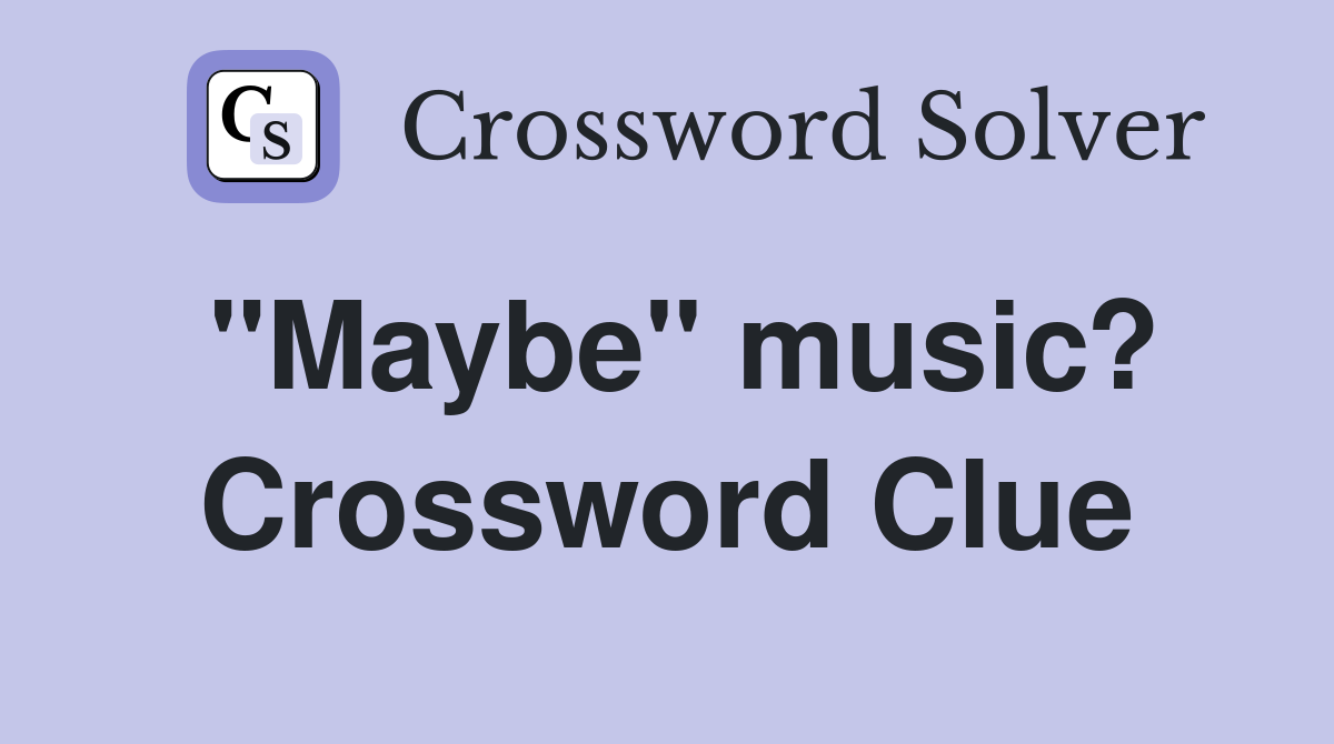 "Maybe" music? Crossword Clue