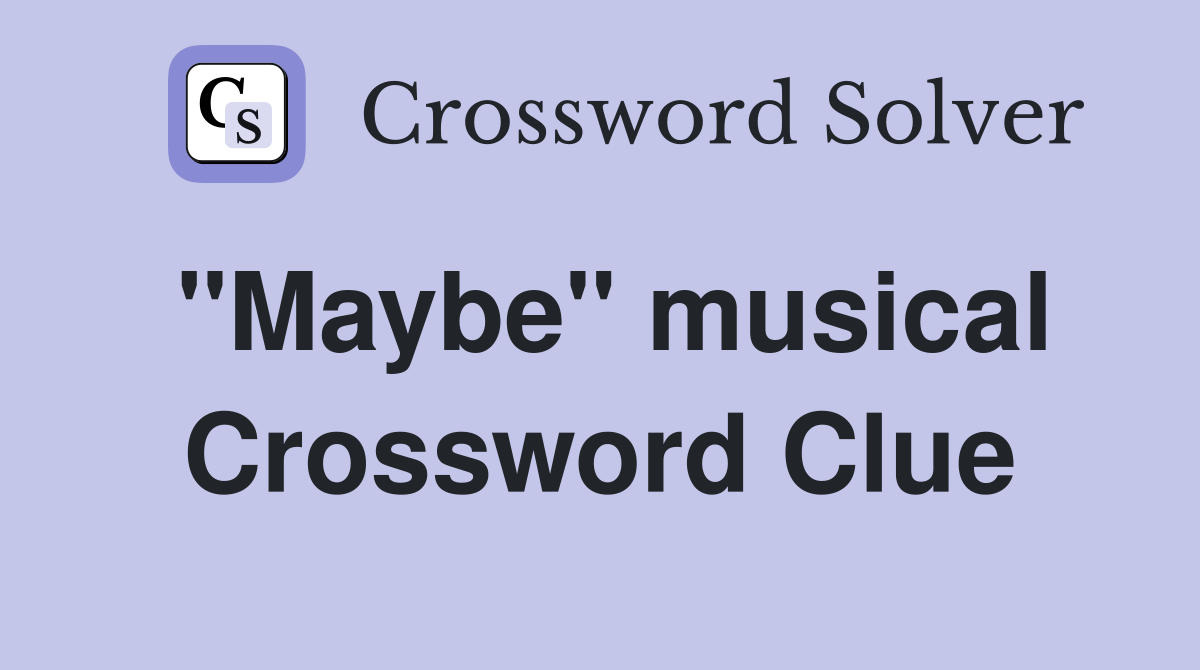 "Maybe" musical Crossword Clue