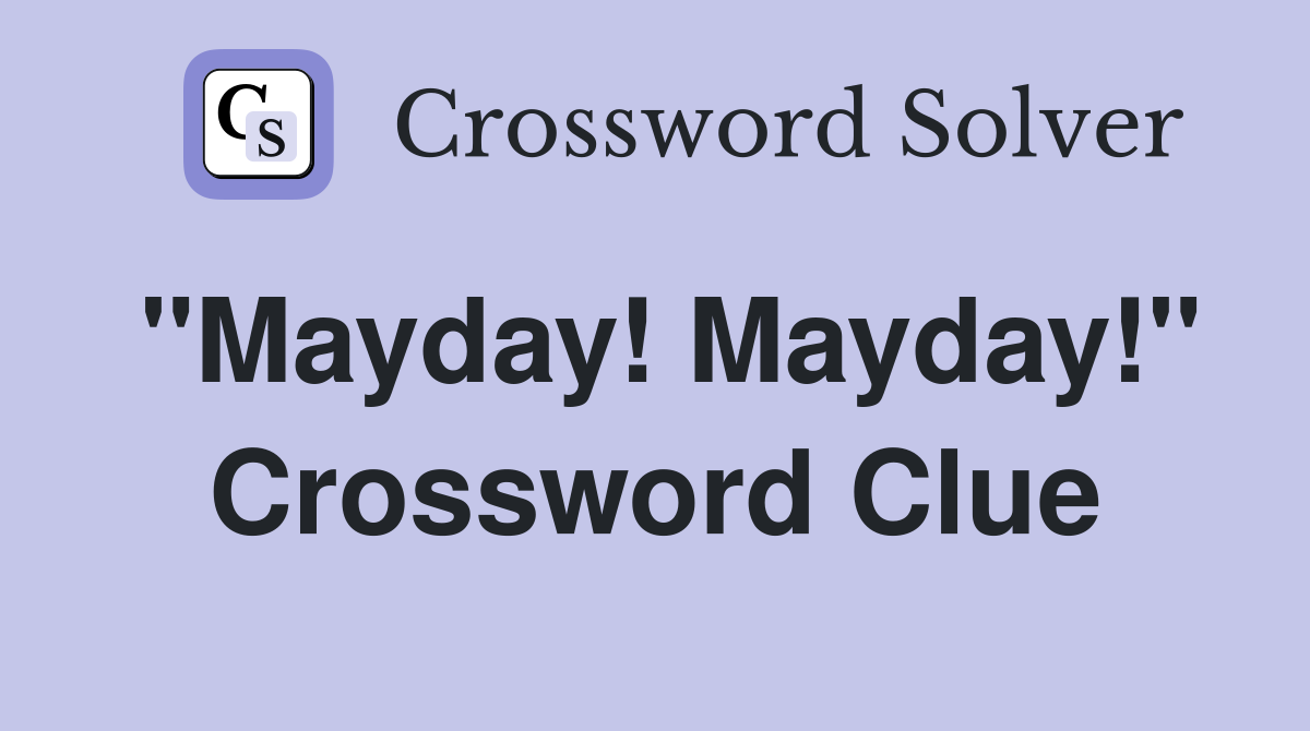 "Mayday! Mayday!" Crossword Clue