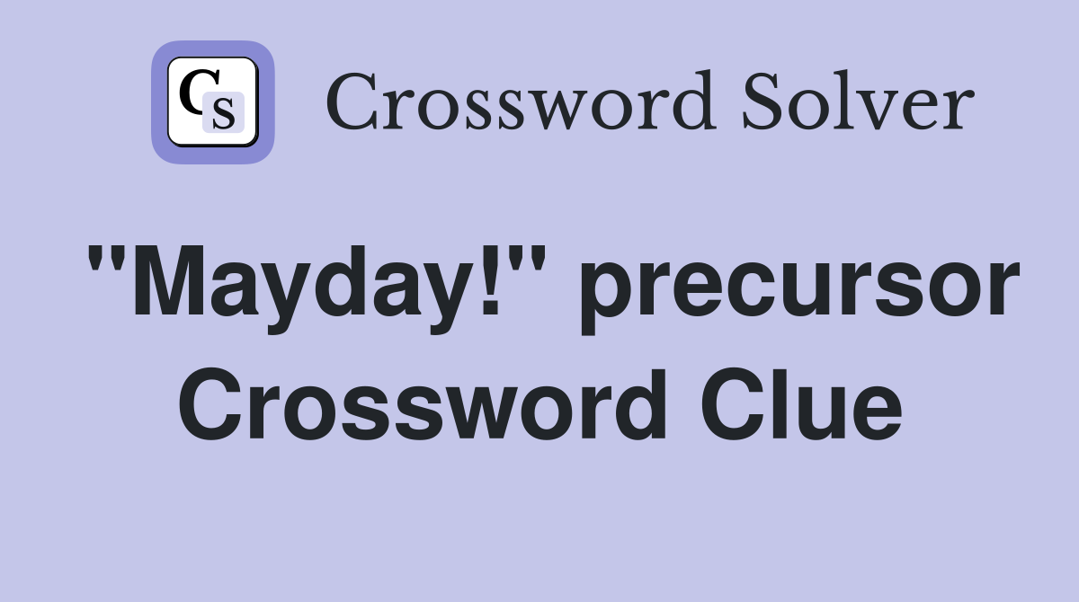 "Mayday!" precursor Crossword Clue