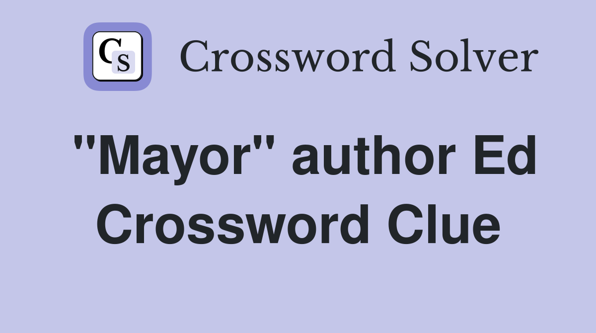 "Mayor" author Ed Crossword Clue