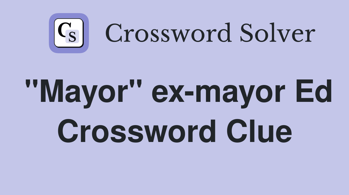 "Mayor" ex-mayor Ed Crossword Clue