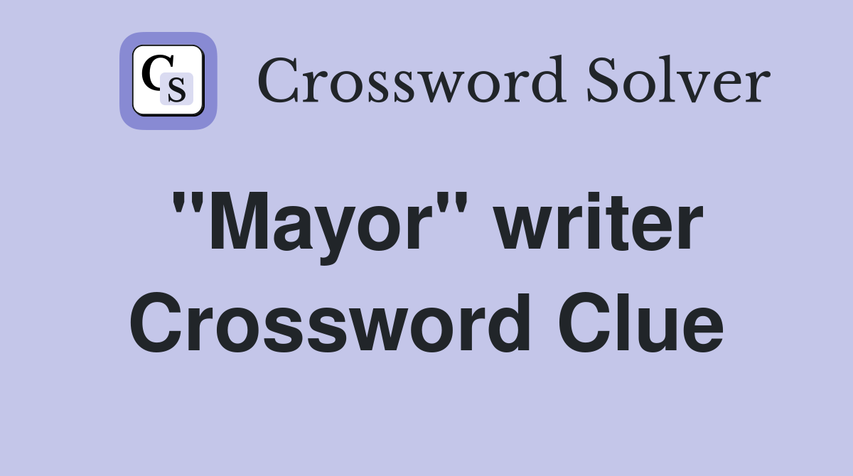 "Mayor" writer Crossword Clue