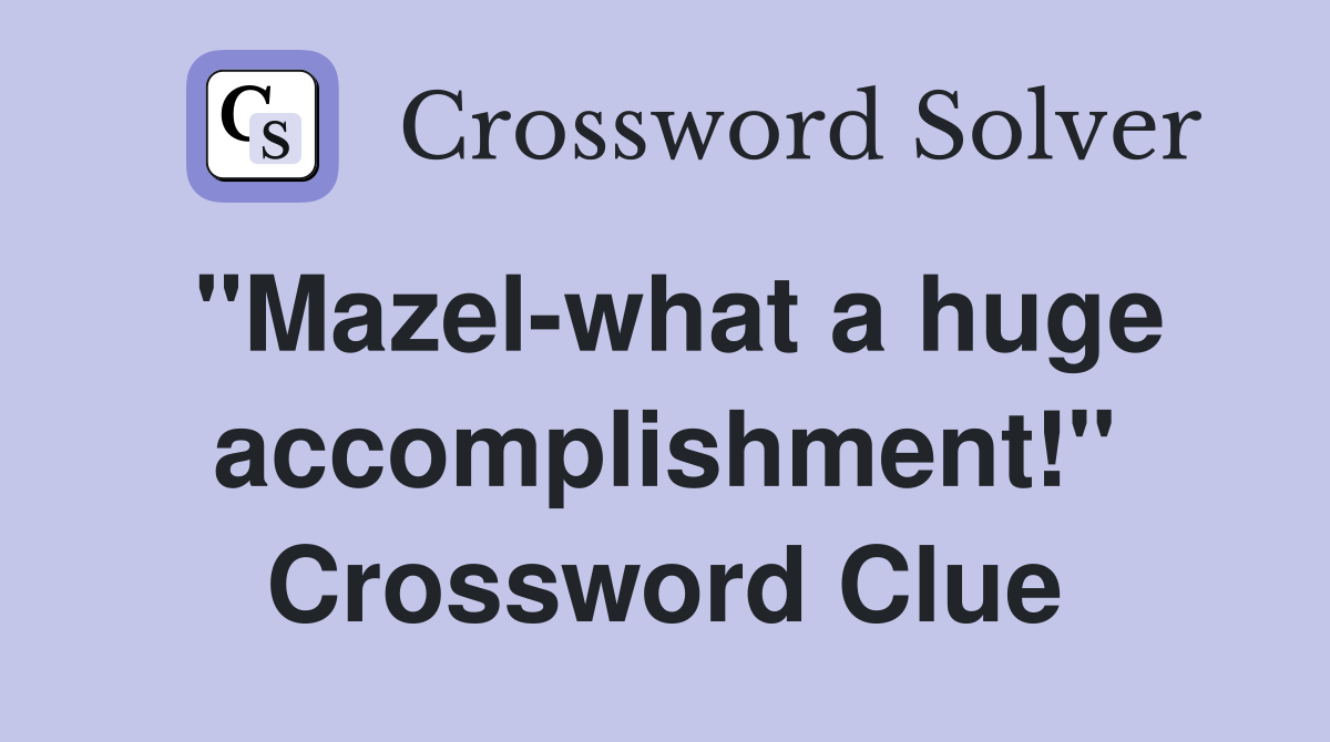 "Mazel-what a huge accomplishment!" Crossword Clue