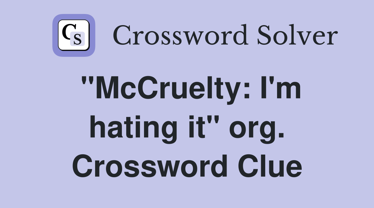 "McCruelty: I'm hating it" org. Crossword Clue