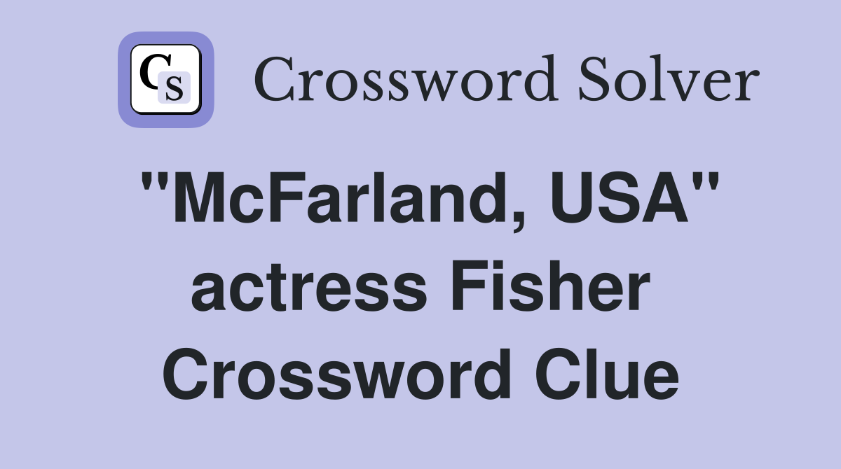 "McFarland, USA" actress Fisher Crossword Clue