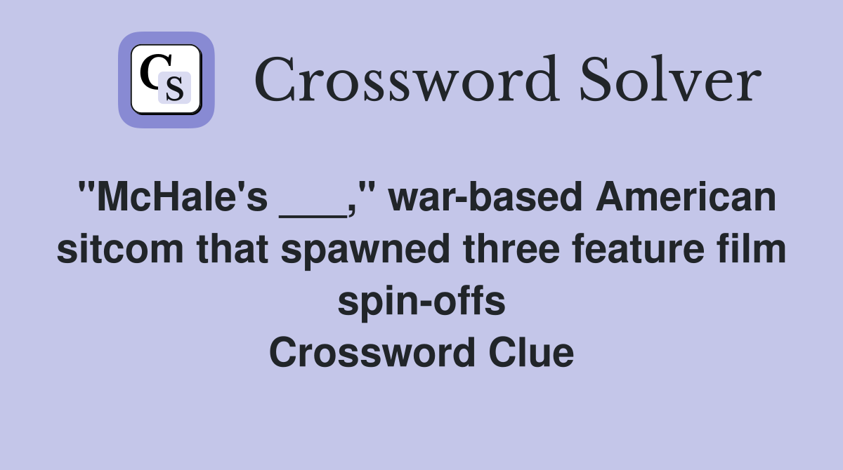 "McHale's ___," war-based American sitcom that spawned three feature film spin-offs Crossword Clue
