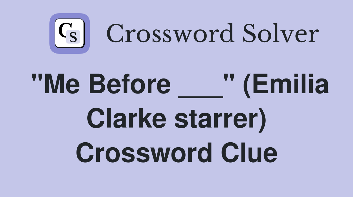 "Me Before ___" (Emilia Clarke starrer) Crossword Clue