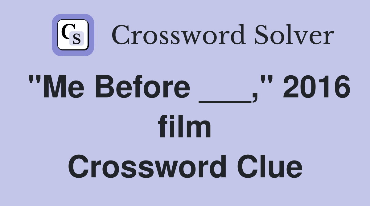 "Me Before ___," 2016 film Crossword Clue